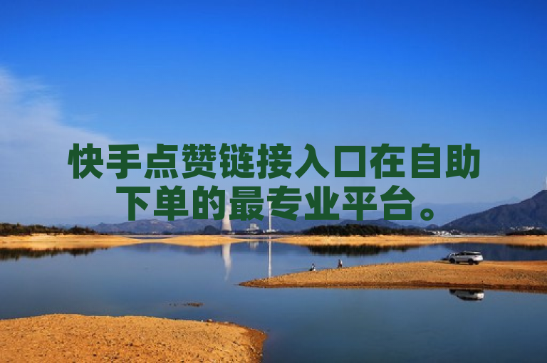 快手点赞链接入口在自助下单的最专业平台。