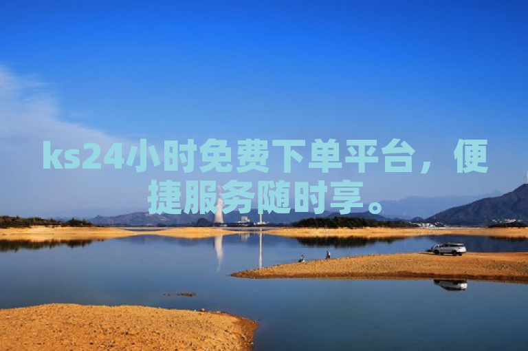 ks24小时免费下单平台，便捷服务随时享。