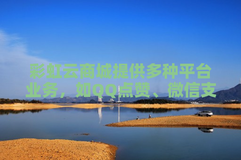 彩虹云商城提供多种平台业务，如QQ点赞、微信支付及抖音充值。