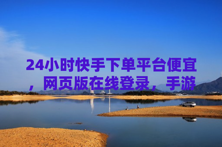 24小时快手下单平台便宜，网页版在线登录，手游科技辅助发卡网可助qq黄钻便宜开通。