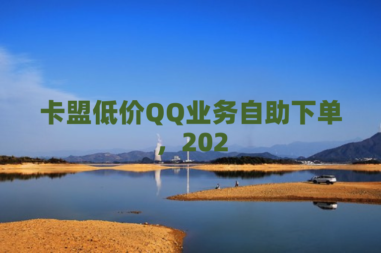 卡盟低价QQ业务自助下单，2025必学便捷服务揭秘！