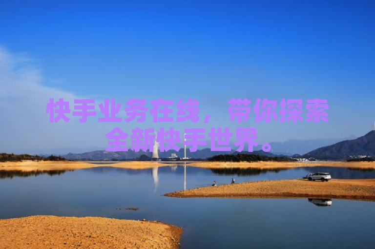 快手业务在线，带你探索全新快手世界。