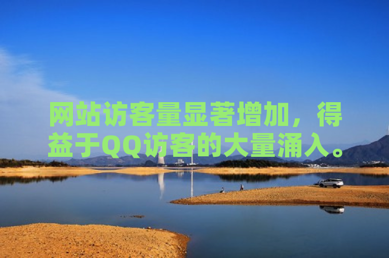 网站访客量显著增加，得益于QQ访客的大量涌入。