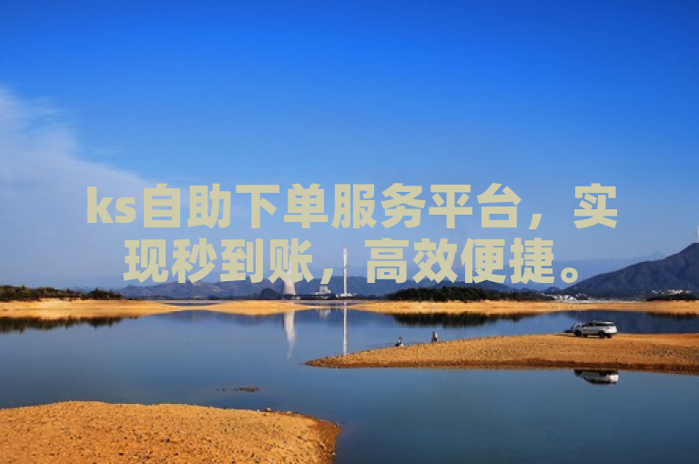 ks自助下单服务平台，实现秒到账，高效便捷。