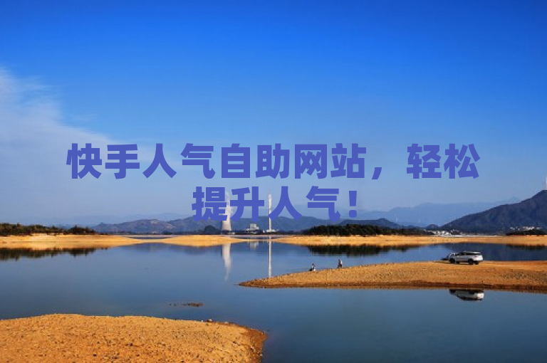 快手人气自助网站，轻松提升人气！