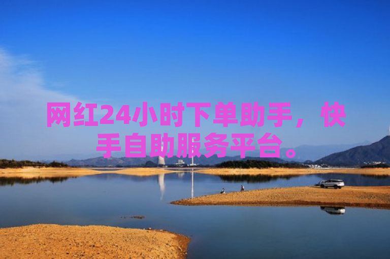 网红24小时下单助手，快手自助服务平台。