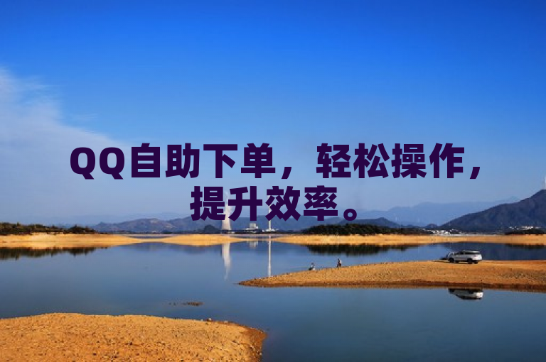QQ自助下单，轻松操作，提升效率。