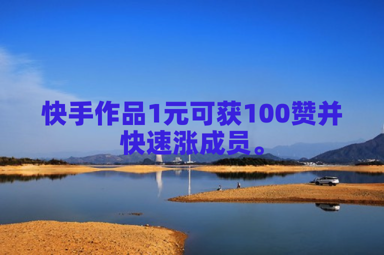 快手作品1元可获100赞并快速涨成员。