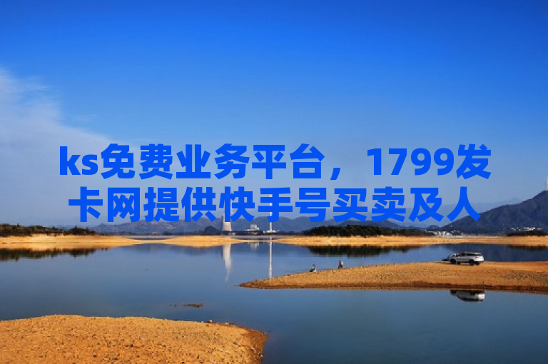 ks免费业务平台，1799发卡网提供快手号买卖及人气自助服务。