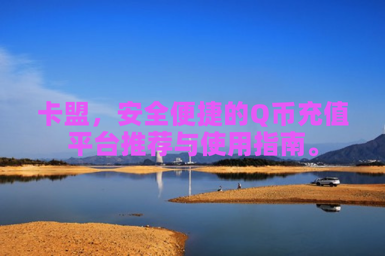 卡盟，安全便捷的Q币充值平台推荐与使用指南。
