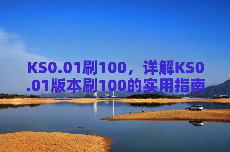 KS0.01刷100，详解KS0.01版本刷100的实用指南与技巧。