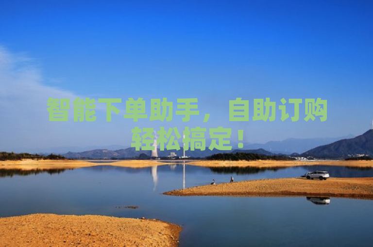 智能下单助手，自助订购轻松搞定！