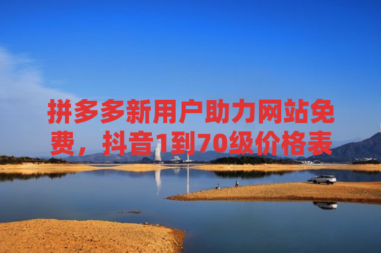 拼多多新用户助力网站免费，抖音1到70级价格表，qq免费vip领取及空间访问量免费。