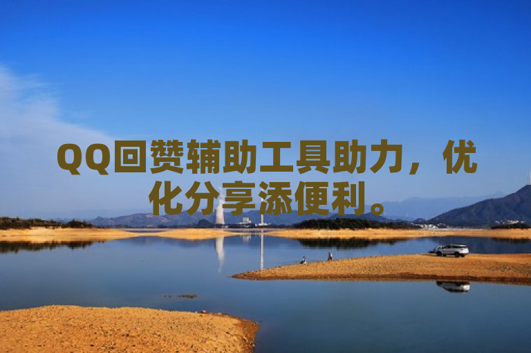QQ回赞辅助工具助力，优化分享添便利。