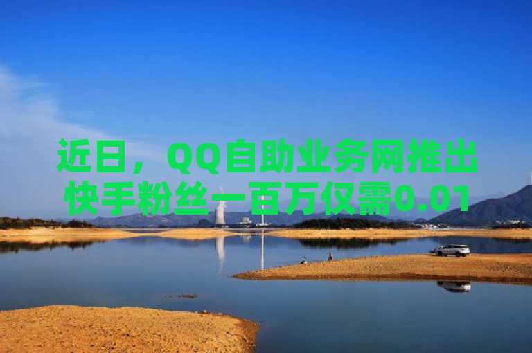 近日，QQ自助业务网推出快手粉丝一百万仅需0.01元，小白龙马山肥大地房产装修网站引发关注。