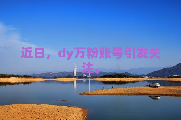 近日，dy万粉账号引发关注。
