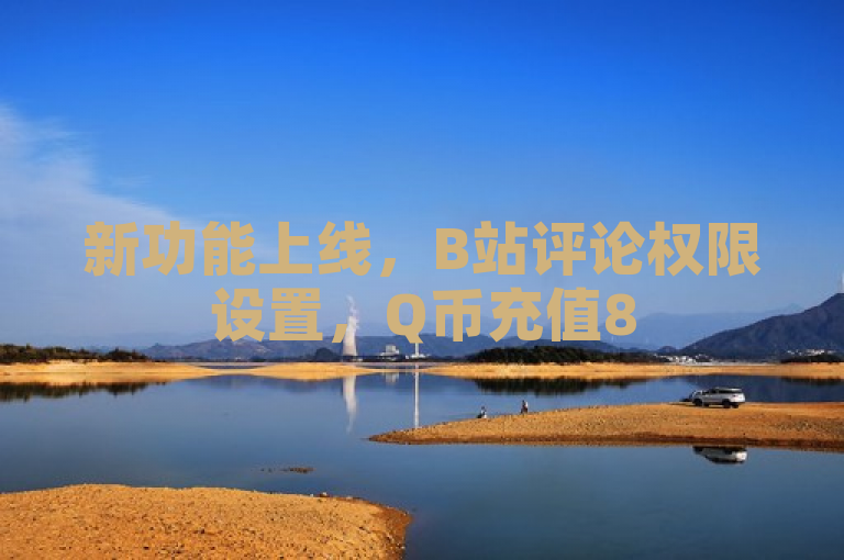 新功能上线，B站评论权限设置，Q币充值85折优惠！