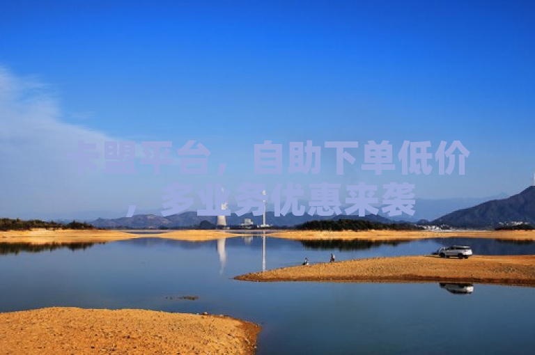卡盟平台，自助下单低价，多业务优惠来袭