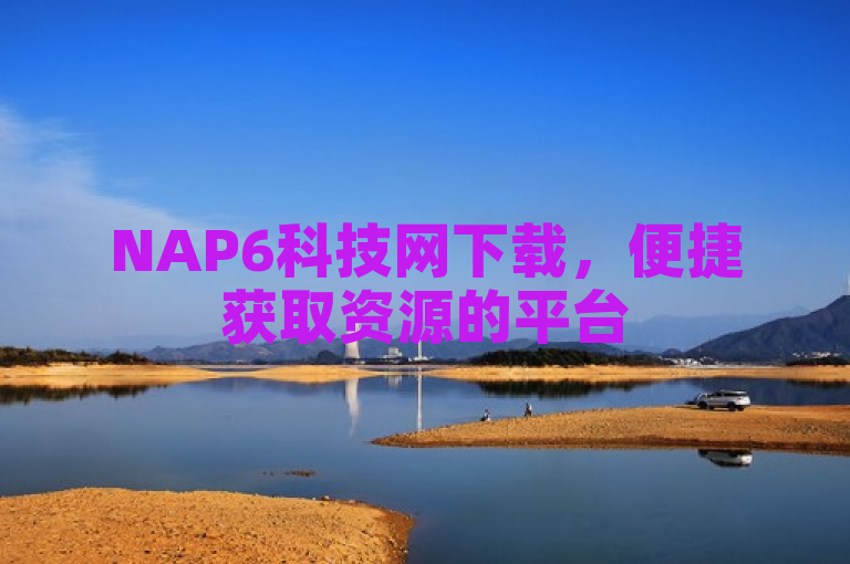 NAP6科技网下载，便捷获取资源的平台