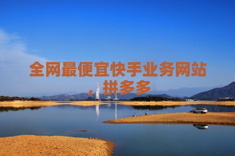 全网最便宜快手业务网站，拼多多500人互助群免费。