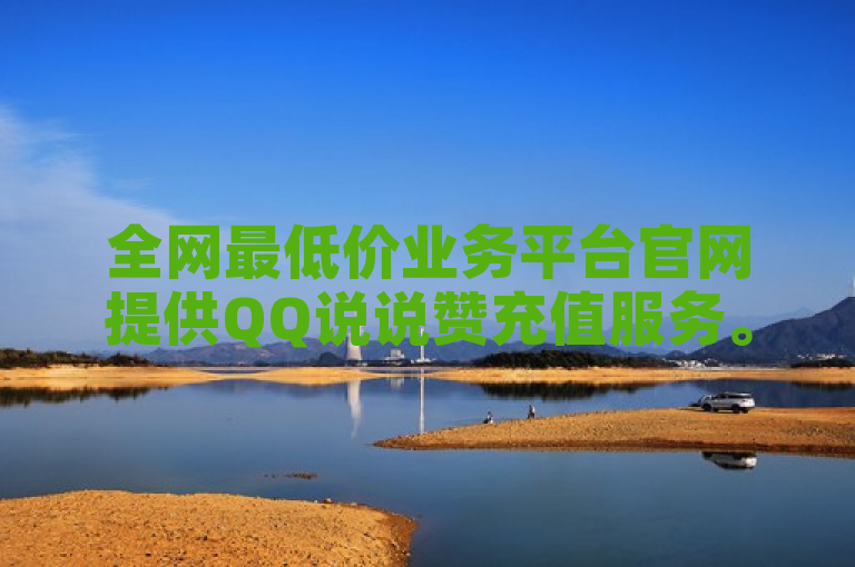 全网最低价业务平台官网提供QQ说说赞充值服务。