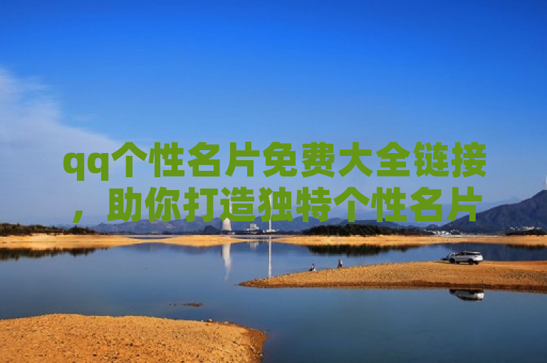 qq个性名片免费大全链接，助你打造独特个性名片。