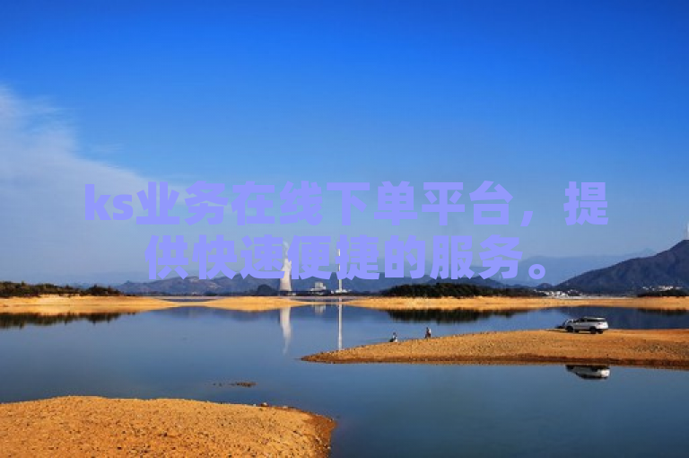 ks业务在线下单平台，提供快速便捷的服务。