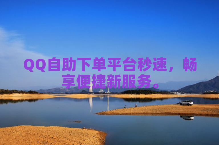 QQ自助下单平台秒速，畅享便捷新服务。