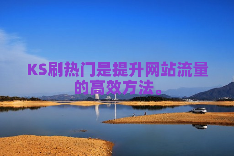 KS刷热门是提升网站流量的高效方法。