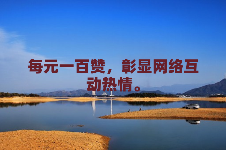 每元一百赞，彰显网络互动热情。