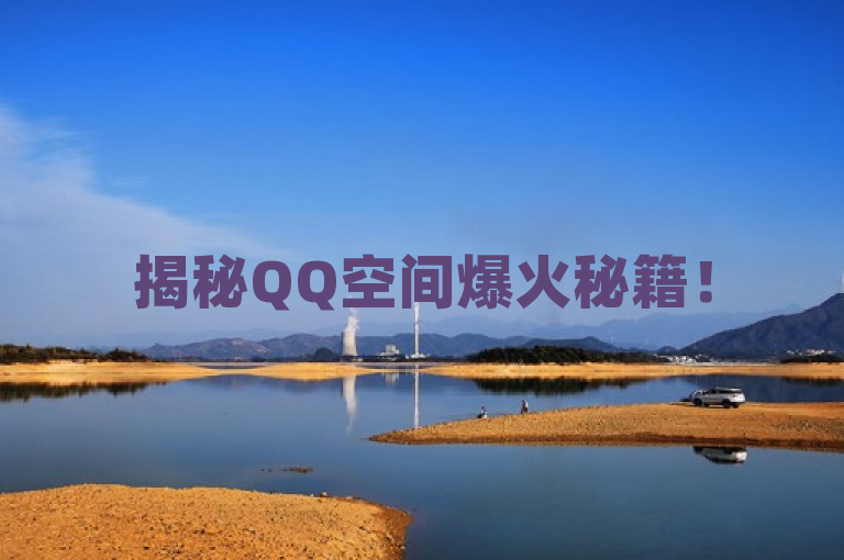 揭秘QQ空间爆火秘籍！5招助你访客破万，速来围观！