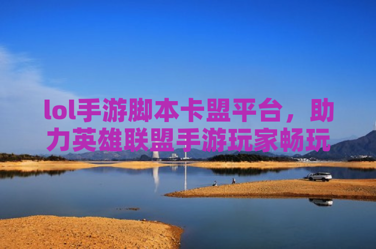 lol手游脚本卡盟平台，助力英雄联盟手游玩家畅玩。