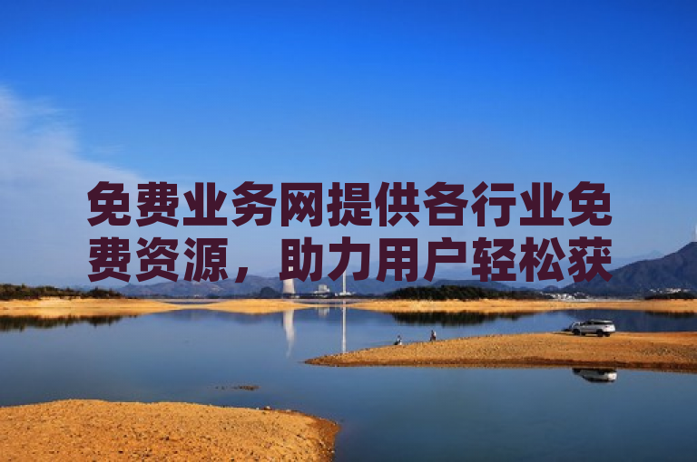 免费业务网提供各行业免费资源，助力用户轻松获取信息。