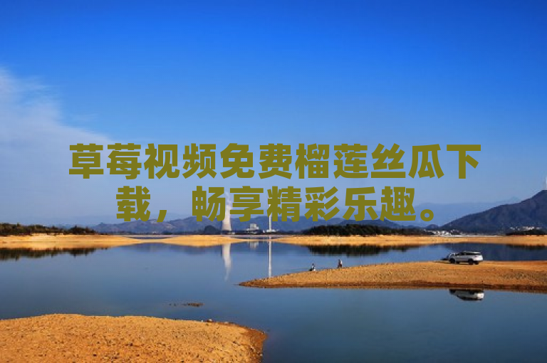 草莓视频免费榴莲丝瓜下载，畅享精彩乐趣。