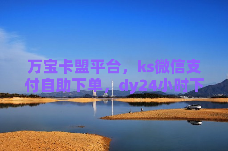 万宝卡盟平台，ks微信支付自助下单，dy24小时下单，一元秒杀来袭！