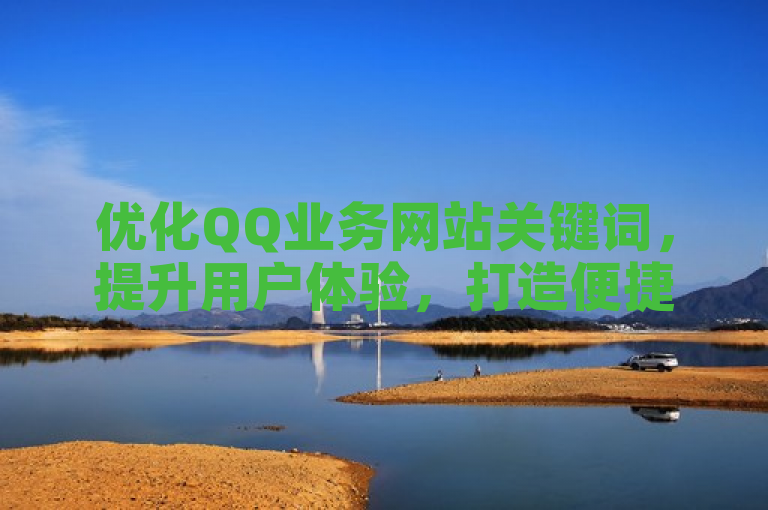 优化QQ业务网站关键词，提升用户体验，打造便捷高效平台。