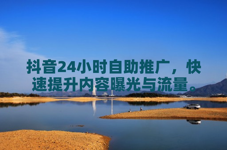 抖音24小时自助推广，快速提升内容曝光与流量。