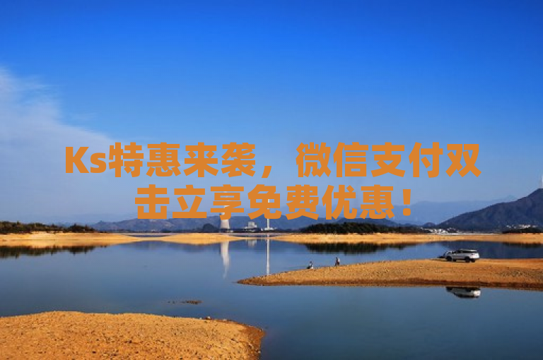 Ks特惠来袭，微信支付双击立享免费优惠！