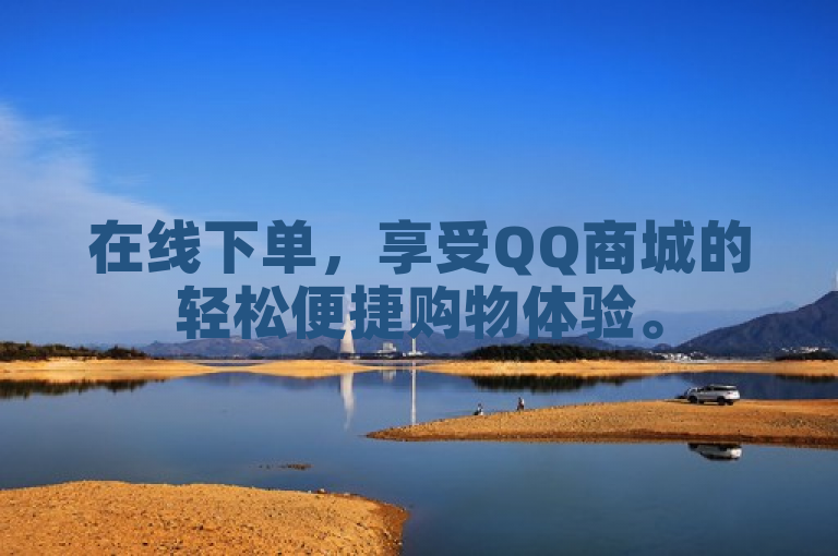在线下单，享受QQ商城的轻松便捷购物体验。