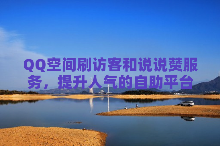 QQ空间刷访客和说说赞服务，提升人气的自助平台。