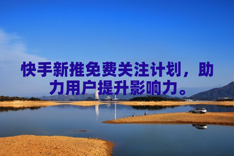 快手新推免费关注计划，助力用户提升影响力。
