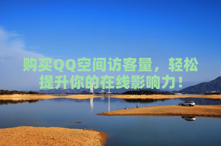 购买QQ空间访客量，轻松提升你的在线影响力！