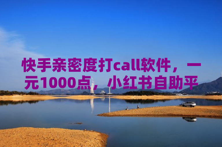 快手亲密度打call软件，一元1000点，小红书自助平台业务，QQSVIP低价充值网站。
