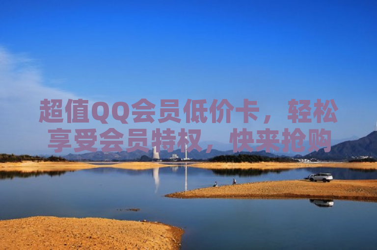 超值QQ会员低价卡，轻松享受会员特权，快来抢购！