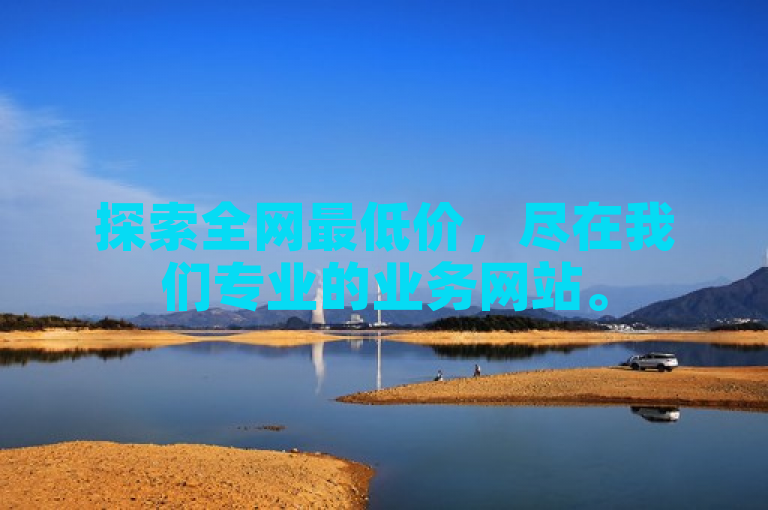 探索全网最低价，尽在我们专业的业务网站。