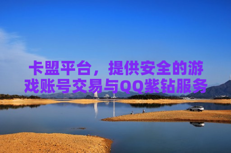 卡盟平台，提供安全的游戏账号交易与QQ紫钻服务。