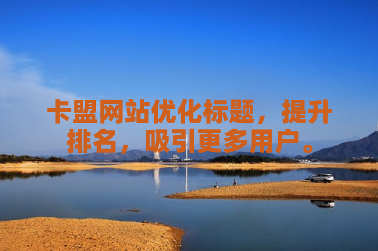 卡盟网站优化标题，提升排名，吸引更多用户。