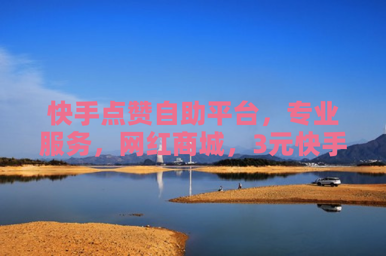 快手点赞自助平台，专业服务，网红商城，3元快手号批发。