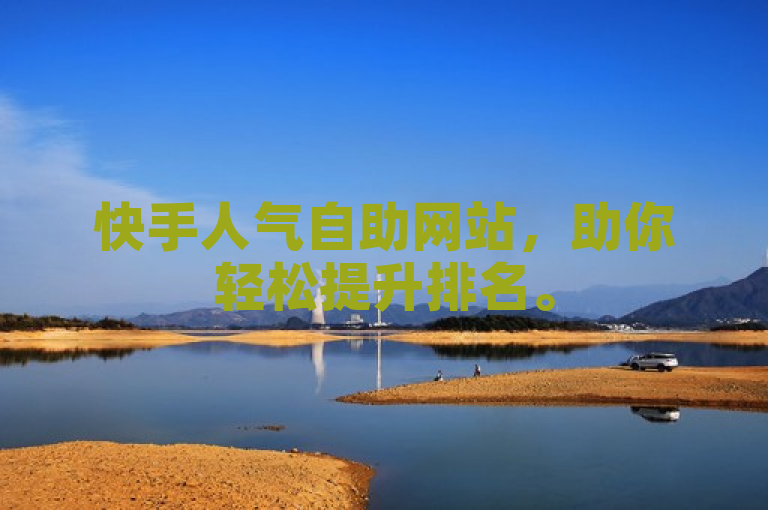 快手人气自助网站，助你轻松提升排名。