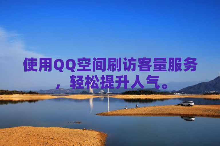 使用QQ空间刷访客量服务，轻松提升人气。